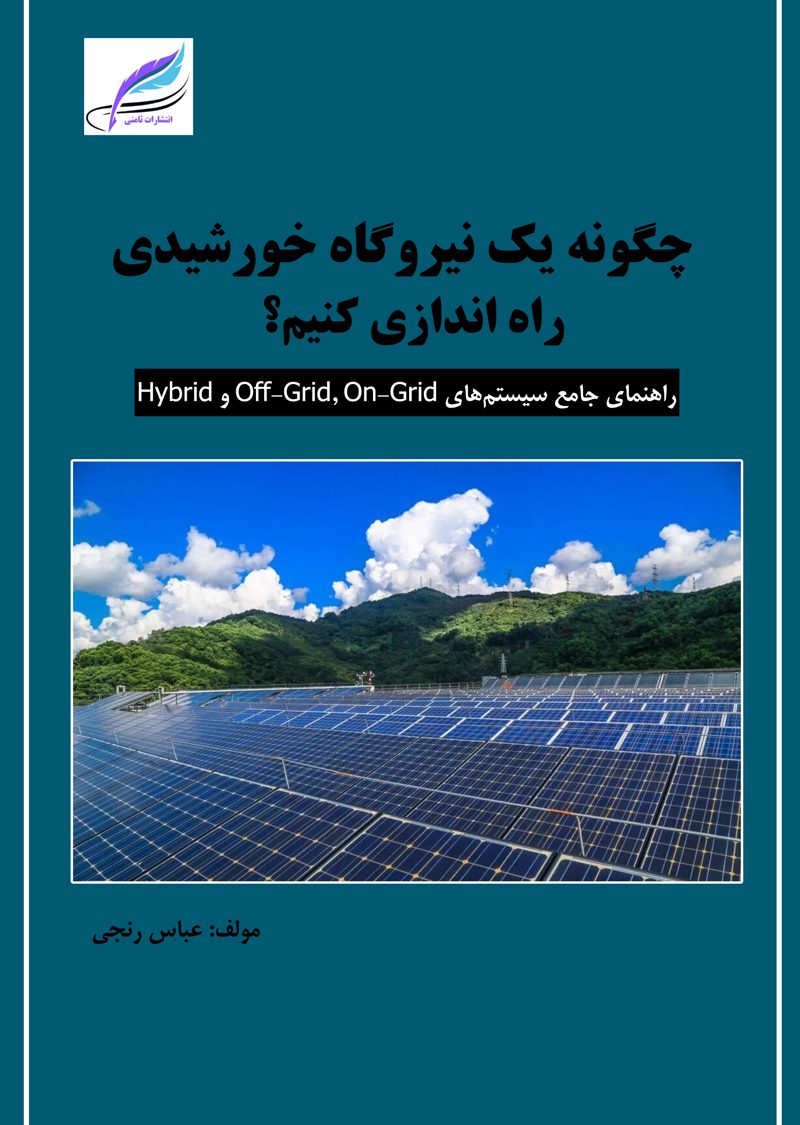 کتاب چگونه یک نیروگاه خورشیدی  راه اندازی کنیم؟ راهنمای جامع سیستم‌های  Off-Grid, On-Grid و Hybrid اثر عباس رنجی
